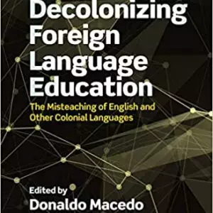 Decolonizing Foreign Language Education: The Misteaching of English and Other Colonial Languages - eBook