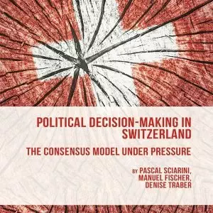 Political Decision-Making in Switzerland: The Consensus Model under Pressure (2015 Edition)- eBook