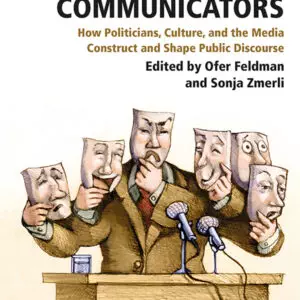 The Psychology of Political Communicators: How Politicians, Culture, and the Media Construct and Shape Public Discourse