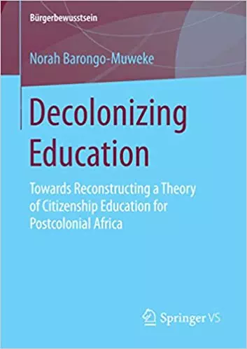 Decolonizing Education: Towards Reconstructing a Theory of Citizenship Education for Postcolonial Africa - eBook