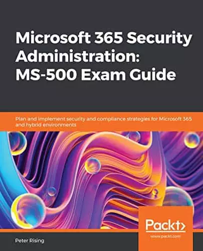 Microsoft 365 Security Administration: MS-500 Exam Guide: Plan and implement security and compliance strategies for Microsoft 365 and hybrid environments - eBook