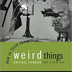 How to Think About Weird Things: Critical Thinking for a New Age (7th Edition) - eBook