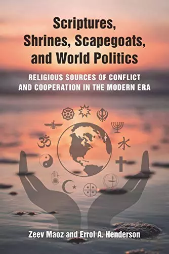 Scriptures, Shrines, Scapegoats, and World Politics: Religious Sources of Conflict and Cooperation in the Modern Era - eBook