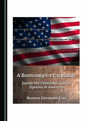 A Bootcamp for Criminals: Inside the Criminal Justice System in America - eBook