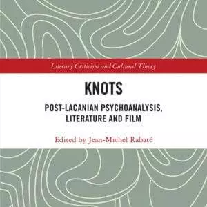 Knots: Post-Lacanian Psychoanalysis, Literature and Film (Literary Criticism and Cultural Theory) - eBook