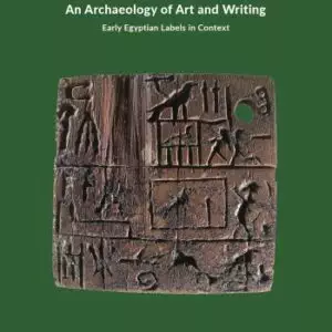 An Archaeology of Art and Writing: Early Egyptian Labels in Context - eBook