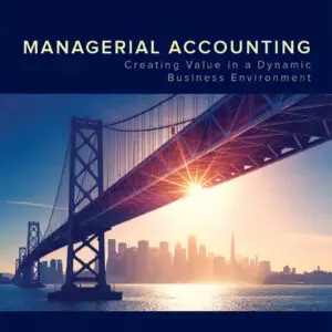 Managerial Accounting: Creating Value in a Dynamic Business Environment (12th Edition) - eBook