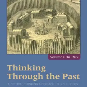 Thinking Through the Past: A Critical Thinking Approach to U.S. History, Volume 1 (5th Edition) - eBook