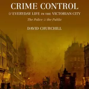 Crime Control and Everyday Life in the Victorian City: The Police and the Public - eBook