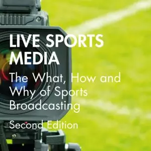 Live Sports Media: The What, How and Why of Sports Broadcasting (2nd Edition) - eBook